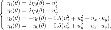 
\left\{
\begin{array}{l}
 \eta_1(\theta) = 2 \eta_0(\theta) - u_x^2 \\
 \eta_2(\theta) = 2 \eta_0(\theta) - u_y^2 \\
 \eta_3(\theta) = - \eta_0(\theta) + 0.5(u_x^2+u_y^2-u_x\cdot u_y) \\
 \eta_4(\theta) = - \eta_0(\theta) + 0.5(u_x^2+u_y^2+u_x\cdot u_y).
\end{array}
\right.