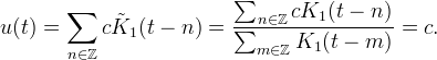 u(t) = \sum_{n\in\mathbb{Z}} c \Tilde{K}_1(t-n)
= \frac{\sum_{n\in\mathbb{Z}} c K_1(t-n)}
{\sum_{m\in\mathbb{Z}} K_1(t-m)} = c.